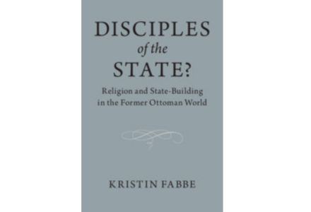 Disciples of the State? Religion and State-Building in the Former Ottoman World, Cambridge University Press, 2019.